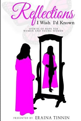 Reflections: I Wish I'd Known: Stories of Hope for Women and Young Women by Tinnin, Eraina