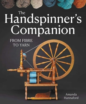 Handspinners Companion: From Fibre to Yarn by Hannaford, Amanda
