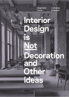 Interior Design Is Not Decoration: And Other Ideas by Travis, Stephanie