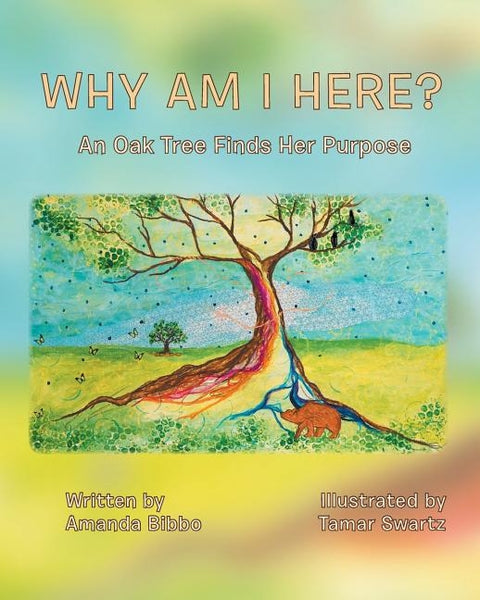 Why Am I Here?: An Oak Tree Finds Her Purpose by Bibbo, Amanda