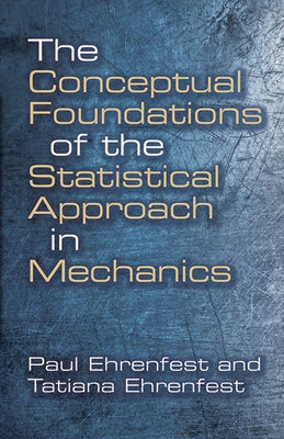The Conceptual Foundations of the Statistical Approach in Mechanics by Ehrenfest, Paul