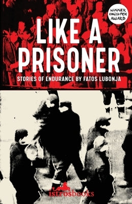 Like a Prisoner: Stories of Endurance by Lubonja, Fatos