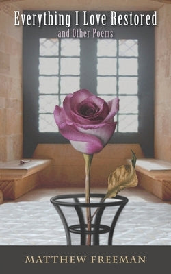 Everything I Love Restored: and Other Poems by Freeman, Matthew
