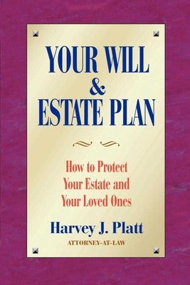 Your Will and Estate Plan: How to Protect Your Estate and Your Loved Ones by Platt, Harvey J.