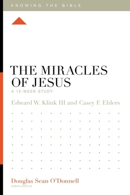 The Miracles of Jesus: A 12-Week Study by Klink, Edward