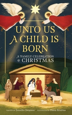 Unto Us a Child Is Born: A Family Celebration of Christmas by Swanson, Jennifer