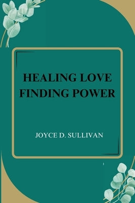 Healing Love Finding Power by D. Sullivan, Joyce