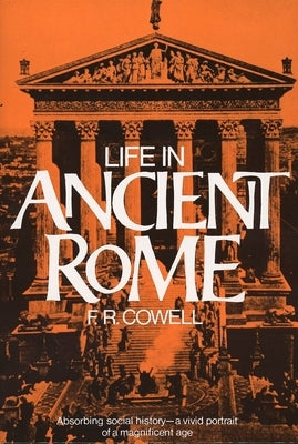 Life in Ancient Rome: Absorbing Social History--A Vivid Portrait of a Magnificent Age by Cowell, F. R.