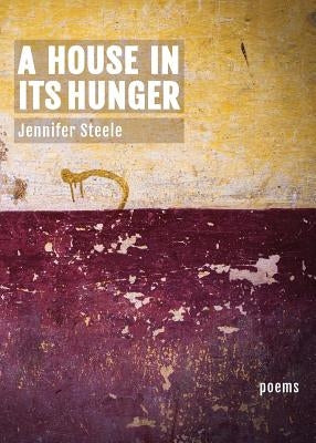 A House In Its Hunger by Steele, Jennifer
