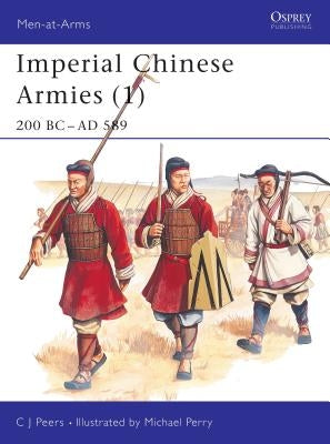 Imperial Chinese Armies (1): 200 BC-AD 589 by Peers, Cj