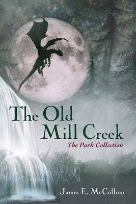 The Old Mill Creek: The Park Collection by McCollum, James E.