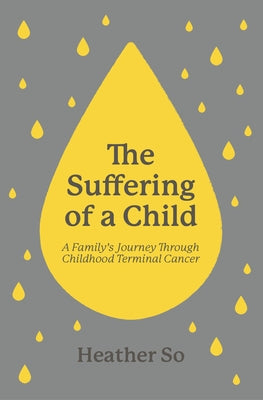 The Suffering of a Child: A Family's Journey Through Childhood Terminal Cancer by So, Heather