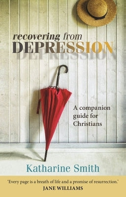 Recovering from Depression: A Companion Guide for Christians by Smith, Katharine