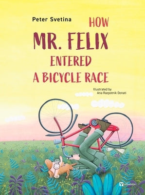 How Mr. Felix Entered a Bicycle Race by Svetina, Peter