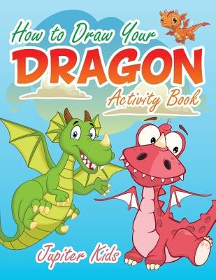 How to Draw Your Dragon Activity Book by Jupiter Kids
