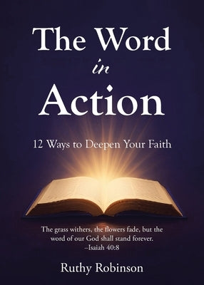 The Word in Action: 12 Ways to Deepen Your Faith by Robinson, Ruthy