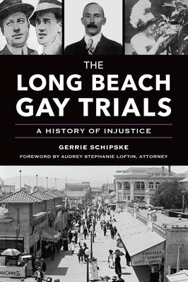 The Long Beach Gay Trials: A History of Injustice by Schipske, Gerrie