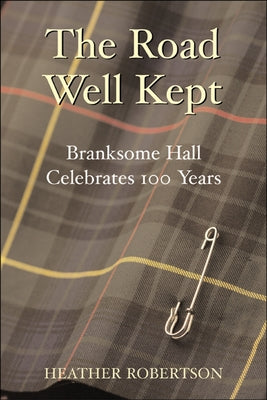 The Road Well Kept: Branksome Hall Celebrates 100 Years by Robertson, Heather