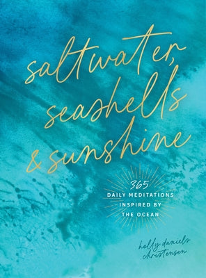 Saltwater, Seashells & Sunshine: 365 Daily Meditations Inspired by the Ocean by Christensen, Holly Daniels