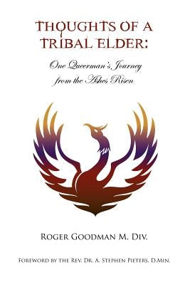 Thoughts of a Tribal Elder: One Queerman's Journey from the Ashes Risen by Goodman, Roger