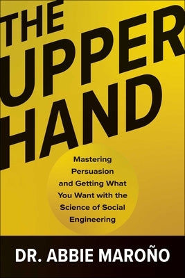 The Upper Hand: Mastering Persuasion and Getting What You Want with the Science of Social Engineering by Maro?o, Abbie