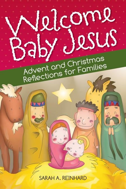 Welcome Baby Jesus: Advent and Christmas Reflections for Families by Reinhard, Sarah