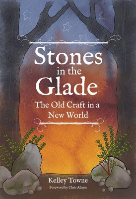 Stones in the Glade: The Old Craft in a New World by Towne, Kelley