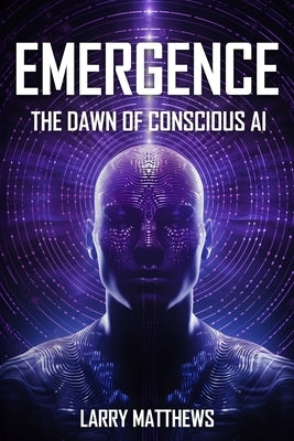 Emergence: Dawn of Conscious AI by Matthews, Larry