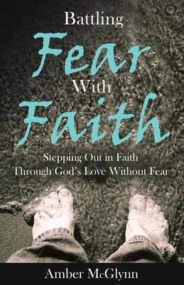 Battling Fear with Faith by McGlynn, Amber