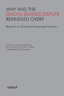 Why was the Diaoyu Islands Dispute Rekindled Over?: Research by Chinese and Japanese Scholars by Sun, Dongmin
