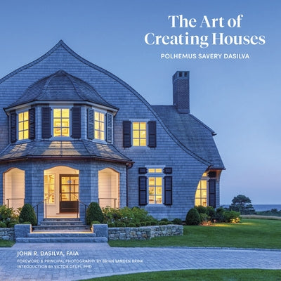 The Art of Creating Houses: Polhemus Savery Dasilva by Dasilva, John R.