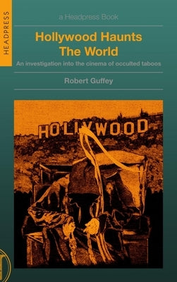 Hollywood Haunts the World: An Investigation Into the Cinema of Occulted Taboos by Guffey, Robert