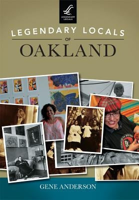Legendary Locals of Oakland by Anderson, Gene