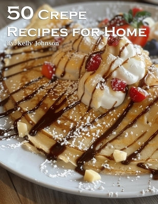 50 Crepe Recipes for Home by Johnson, Kelly