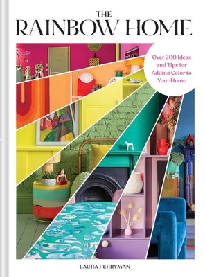 The Rainbow Home: Over 200 Ideas and Tips for Adding Color to Your Home by Perryman, Laura