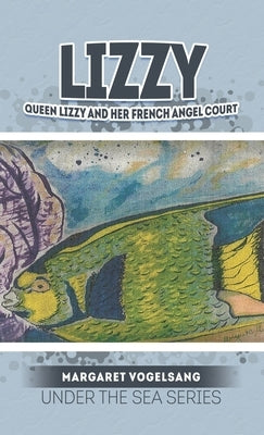 Lizzy: Queen Lizzy and Her French Angel Court: Under the Sea Series by Vogelsang, Margaret