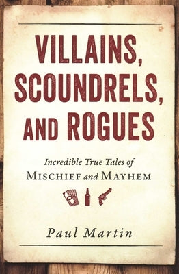 Villains, Scoundrels, and Rogues by Martin, Paul