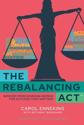 The Rebalancing Act: Wisdom from Working Women For Success that Matters by Enneking, Carol