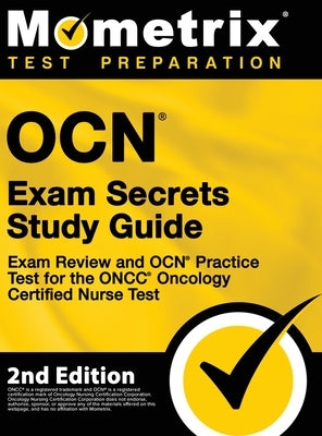 OCN Exam Secrets Study Guide - Exam Review and OCN Practice Test for the ONCC Oncology Certified Nurse Test: [2nd Edition] by Mometrix