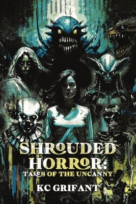 Shrouded Horror: Tales of the Uncanny by Grifant, Kc