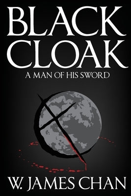 Blackcloak: A Man of his Sword by Chan, W. James