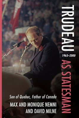 Trudeau as Statesman: 1965-2000, Son of Quebec, Father of Canada by Nemni, Monique