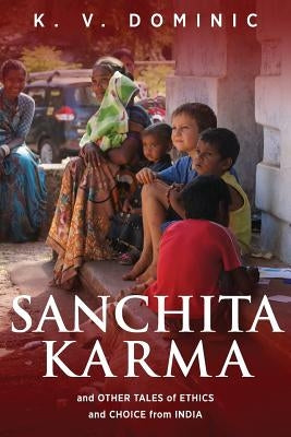 Sanchita Karma and Other Tales of Ethics and Choice from India by Dominic, K. V.