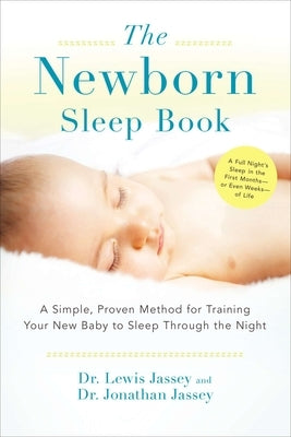 The Newborn Sleep Book: A Simple, Proven Method for Training Your New Baby to Sleep Through the Night by Jassey, Lewis