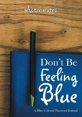 Don't Be Feeling Blue: A Blue Colored Password Journal by Activinotes