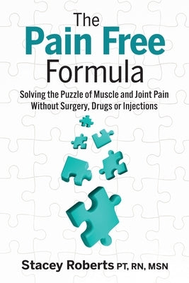 The Pain Free Formula: Solving the Puzzle of Muscle and Joint Pain Without Surgery, Drugs or Injections by Roberts, Stacey