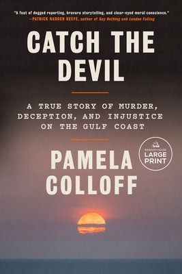 Catch the Devil: A True Story of Murder, Deception, and Injustice on the Gulf Coast by Colloff, Pamela
