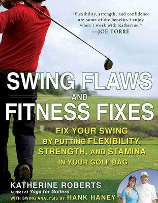 Swing Flaws and Fitness Fixes: Fix Your Swing by Putting Flexibility, Strength, and Stamina in Your Golf Bag by Roberts, Katherine