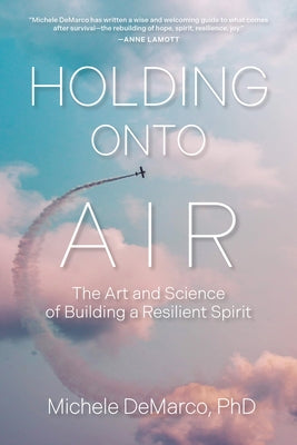 Holding Onto Air: The Art and Science of Building a Resilient Spirit by DeMarco, Michele