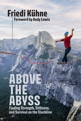 Above the Abyss: Finding Strength, Stillness, and Survival on the Slackline by KÃ¼hne, Friedi